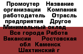 Промоутер › Название организации ­ Компания-работодатель › Отрасль предприятия ­ Другое › Минимальный оклад ­ 1 - Все города Работа » Вакансии   . Ростовская обл.,Каменск-Шахтинский г.